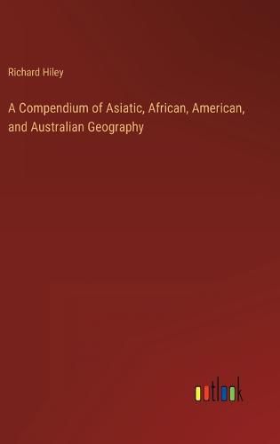 Cover image for A Compendium of Asiatic, African, American, and Australian Geography