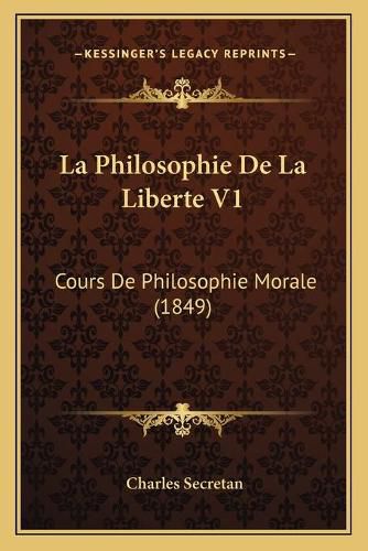 Cover image for La Philosophie de La Liberte V1: Cours de Philosophie Morale (1849)