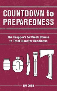 Cover image for Countdown To Preparedness: The Prepper's 52 Week Course to Total Disaster Readiness