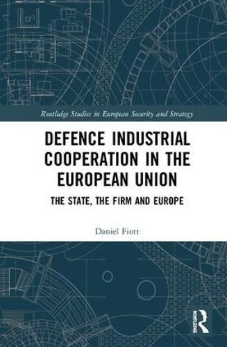 Cover image for Defence Industrial Cooperation in the European Union: The State, the Firm and Europe