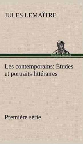 Les contemporains, premiere serie Etudes et portraits litteraires