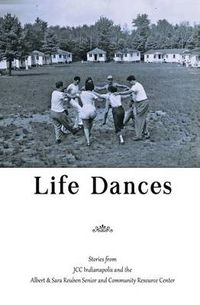 Cover image for Life Dances: Stories from the Indianapolis Jcc and the Arthur and Sara Reuben Senior and Community Resource Center