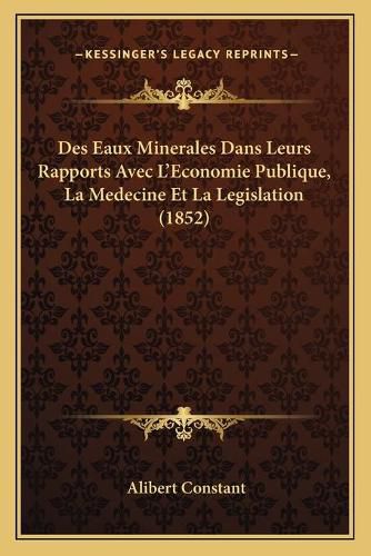 Cover image for Des Eaux Minerales Dans Leurs Rapports Avec L'Economie Publique, La Medecine Et La Legislation (1852)