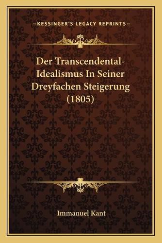 Cover image for Der Transcendental-Idealismus in Seiner Dreyfachen Steigerung (1805)