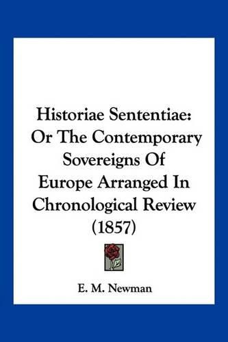 Cover image for Historiae Sententiae: Or the Contemporary Sovereigns of Europe Arranged in Chronological Review (1857)