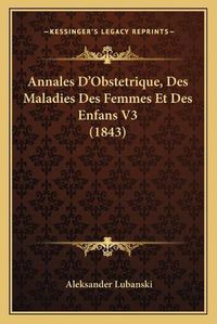 Cover image for Annales D'Obstetrique, Des Maladies Des Femmes Et Des Enfans V3 (1843)