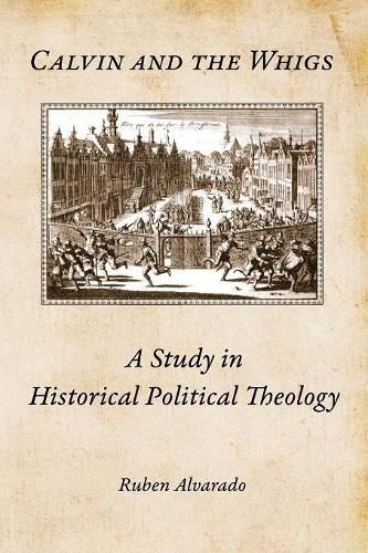 Cover image for Calvin and the Whigs: A Study in Historical Political Theology