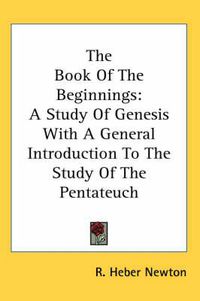 Cover image for The Book of the Beginnings: A Study of Genesis with a General Introduction to the Study of the Pentateuch