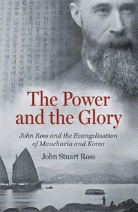 Cover image for The Power and the Glory: John Ross and the Evangelisation of Manchuria and Korea