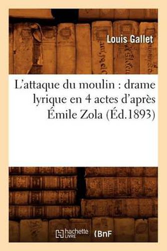 L'Attaque Du Moulin: Drame Lyrique En 4 Actes d'Apres Emile Zola (Ed.1893)