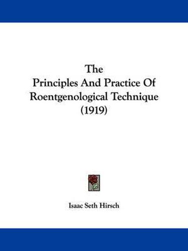 The Principles and Practice of Roentgenological Technique (1919)