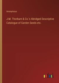 Cover image for J.M. Thorburn & Co.'s Abridged Descriptive Catalogue of Garden Seeds etc.