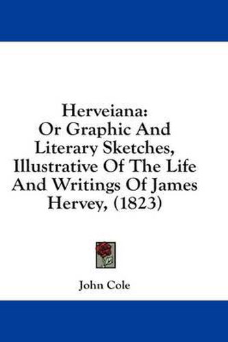 Cover image for Herveiana: Or Graphic and Literary Sketches, Illustrative of the Life and Writings of James Hervey, (1823)