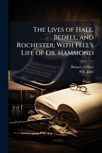Cover image for The Lives of Hale, Bedell, and Rochester; With Fell's Life of Dr. Hammond