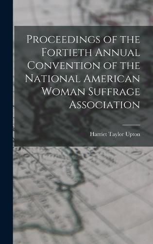 Cover image for Proceedings of the Fortieth Annual Convention of the National American Woman Suffrage Association