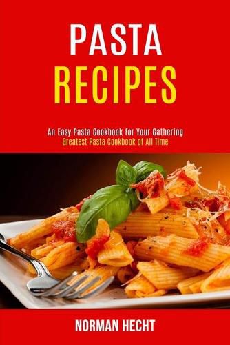 Cover image for Pasta Recipes: An Easy Pasta Cookbook for Your Gathering (Greatest Pasta Cookbook of All Time)