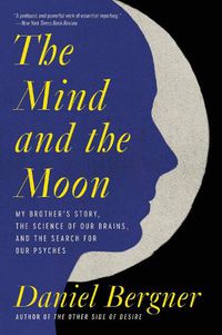 Cover image for The Mind and the Moon: My Brother's Story, the Science of Our Brains, and the Search for Our Psyches