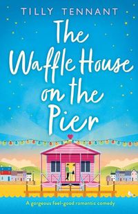 Cover image for The Waffle House on the Pier: A gorgeous feel-good romantic comedy