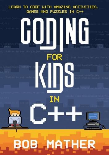 Cover image for Coding for Kids in C++: Learn to Code with Amazing Activities, Games and Puzzles in C++