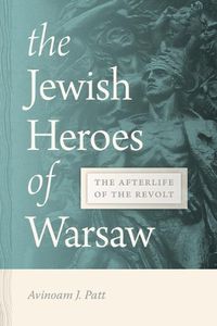 Cover image for The Jewish Heroes of Warsaw: The Afterlife of the Revolt