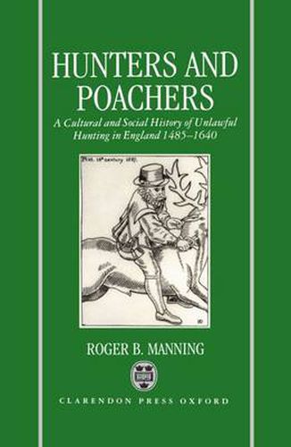 Hunters and Poachers: A Social and Cultural History of Unlawful Hunting in England 1485-1640