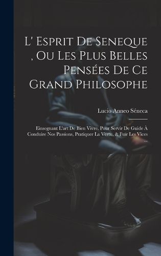 Cover image for L' Esprit De Seneque, Ou Les Plus Belles Pensees De Ce Grand Philosophe