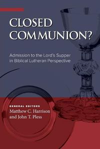 Cover image for Closed Communion? Admission to the Lord's Supper in Biblical Lutheran Perspective