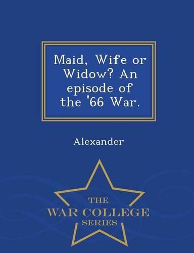 Cover image for Maid, Wife or Widow? an Episode of the '66 War. - War College Series