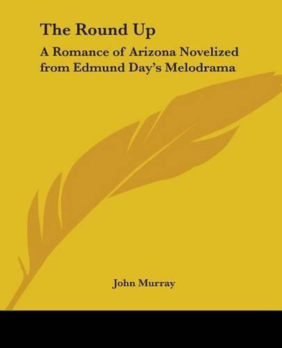 Cover image for The Round Up: A Romance of Arizona Novelized from Edmund Day's Melodrama