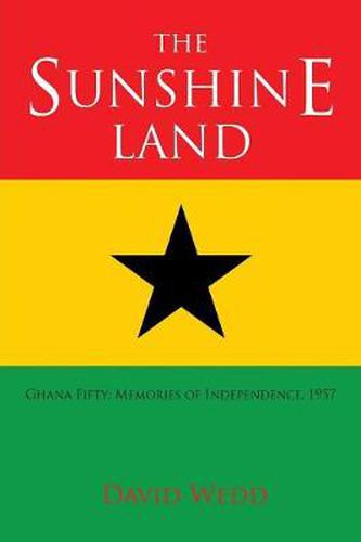 Cover image for The Sunshine Land: Ghana Fifty: Memories of Independence, 1957