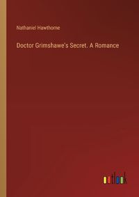 Cover image for Doctor Grimshawe's Secret. A Romance