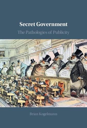 Cover image for Secret Government: The Pathologies of Publicity