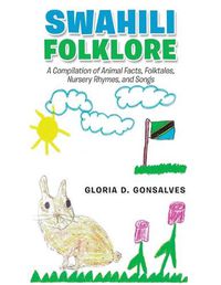 Cover image for Swahili Folklore: A Compilation of Animal Facts, Folktales, Nursery Rhymes, and Songs