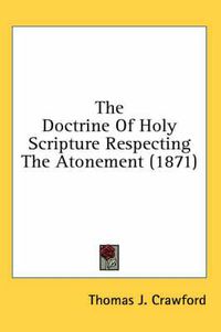 Cover image for The Doctrine Of Holy Scripture Respecting The Atonement (1871)