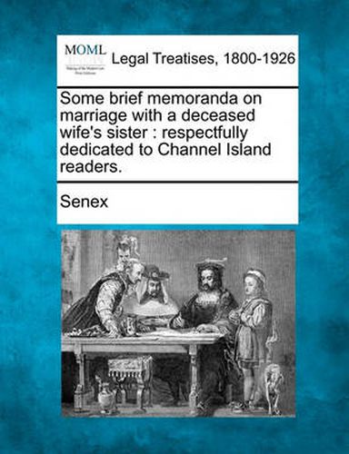 Some Brief Memoranda on Marriage with a Deceased Wife's Sister: Respectfully Dedicated to Channel Island Readers.