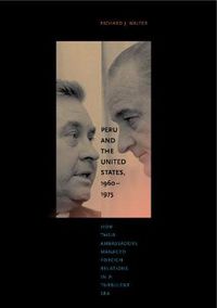 Cover image for Peru and the United States, 1960-1975: How Their Ambassadors Managed Foreign Relations in a Turbulent Era