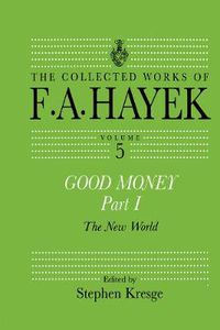 Cover image for Good Money, Part I: Volume Five of the Collected Works of F.A. Hayek