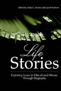 Cover image for Life Stories: Exploring Issues in Educational History Through Biography