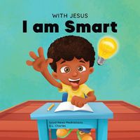 Cover image for With Jesus I am Smart: A Christian children's book to help kids see Jesus as their source of wisdom and intelligence; ages 4-6, 6-8, 8-10