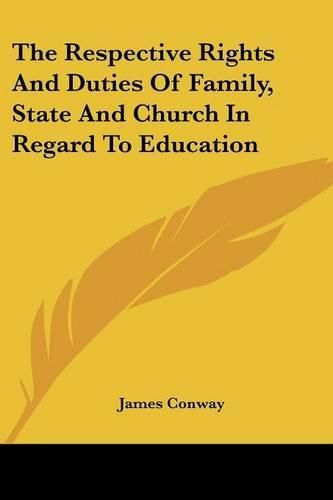Cover image for The Respective Rights and Duties of Family, State and Church in Regard to Education
