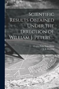 Cover image for Scientific Results Obtained Under the Direction of William J. Peters ...