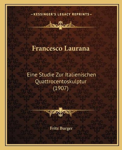 Cover image for Francesco Laurana: Eine Studie Zur Italienischen Quattrocentoskulptur (1907)