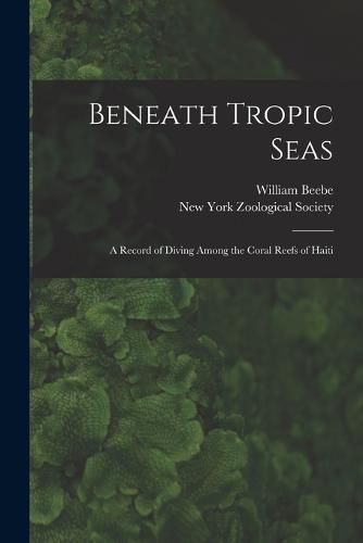 Cover image for Beneath Tropic Seas; a Record of Diving Among the Coral Reefs of Haiti