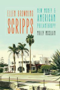 Cover image for Ellen Browning Scripps: New Money and American Philanthropy