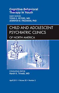 Cover image for Cognitive - Behavioral Therapy in Youth, An Issue of Child and Adolescent Psychiatric Clinics of North America