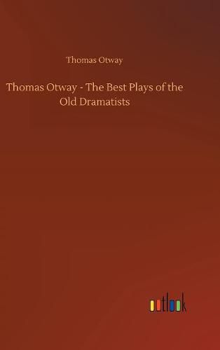 Cover image for Thomas Otway - The Best Plays of the Old Dramatists