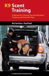 Cover image for K9 Scent Training: A Manual for Training Your Identification, Tracking and Detection Dog