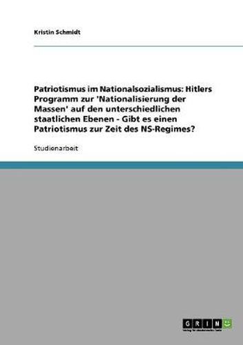 Cover image for Patriotismus im Nationalsozialismus: Hitlers Programm zur 'Nationalisierung der Massen' auf den unterschiedlichen staatlichen Ebenen - Gibt es einen Patriotismus zur Zeit des NS-Regimes?