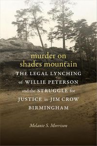 Cover image for Murder on Shades Mountain: The Legal Lynching of Willie Peterson and the Struggle for Justice in Jim Crow Birmingham