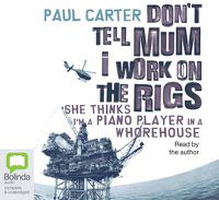 Cover image for Don't Tell Mum I Work on the Rigs: She Thinks I'm a Piano Player in a Whorehouse